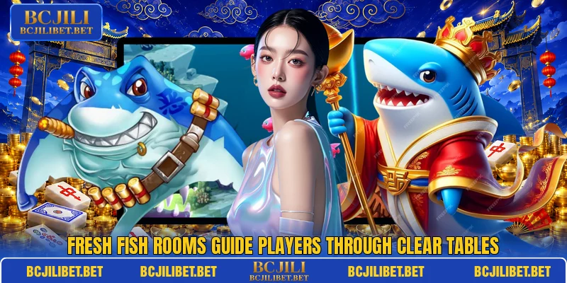 Fresh fish rooms guide players through clear tables Fresh fish rooms guide players through clear tables