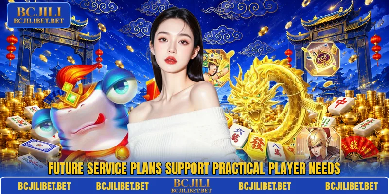 Future service plans support practical player needs Future service plans support practical player needs