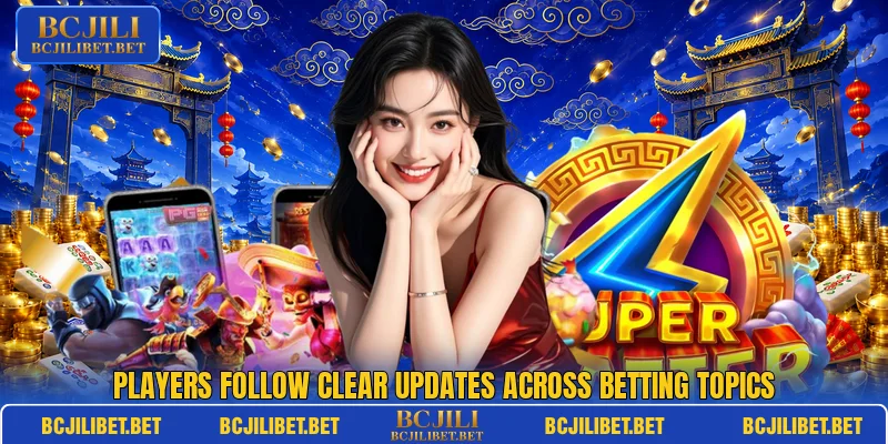 Players follow clear updates across betting topics Players follow clear updates across betting topics